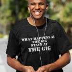 What Happens at the Gig T-shirt